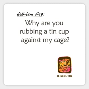 Why are you Rubbing a Tin Cup Against my Cage? Magnet